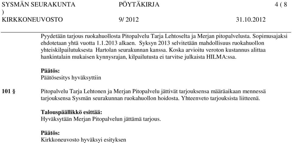 Koska arvioitu veroton kustannus alittaa hankintalain mukaisen kynnysrajan, kilpailutusta ei tarvitse julkaista HILMA:ssa.