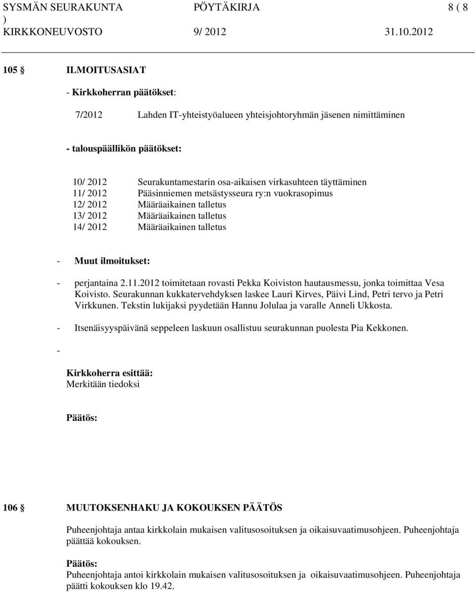 talletus - Muut ilmoitukset: - perjantaina 2.11.2012 toimitetaan rovasti Pekka Koiviston hautausmessu, jonka toimittaa Vesa Koivisto.