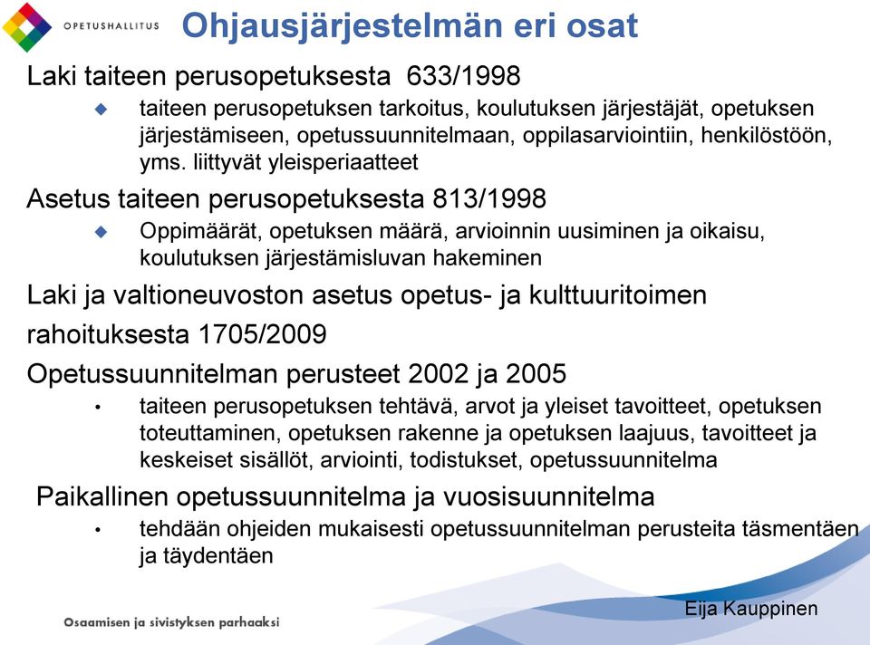 liittyvät yleisperiaatteet Asetus taiteen perusopetuksesta 813/1998 Oppimäärät, opetuksen määrä, arvioinnin uusiminen ja oikaisu, koulutuksen järjestämisluvan hakeminen Laki ja valtioneuvoston asetus