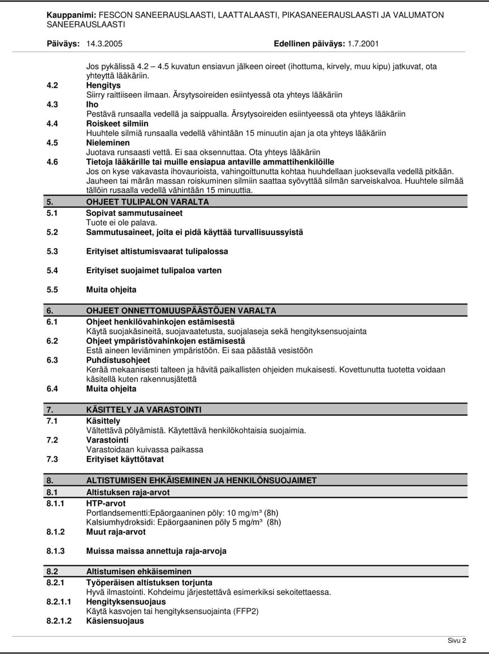 4 Roiskeet silmiin Huuhtele silmiä runsaalla vedellä vähintään 15 minuutin ajan ja ota yhteys lääkäriin 4.5 Nieleminen Juotava runsaasti vettä. Ei saa oksennuttaa. Ota yhteys lääkäriin 4.