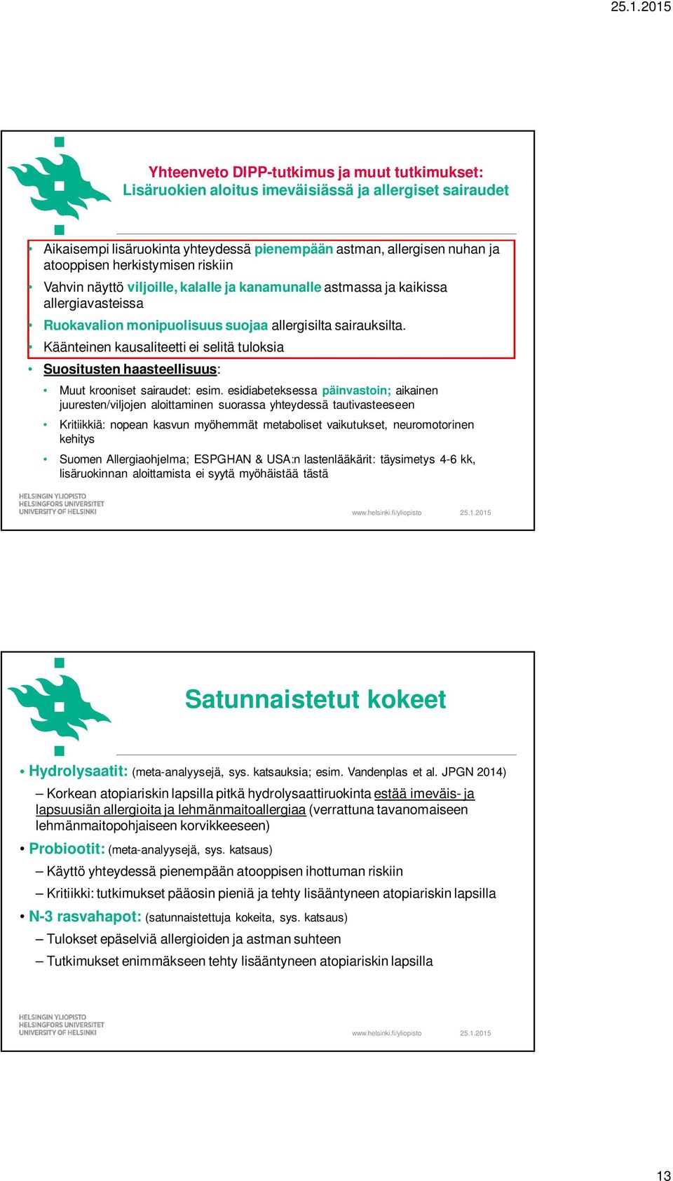 Käänteinen kausaliteetti ei selitä tuloksia Suositusten haasteellisuus: Muut krooniset sairaudet: esim.