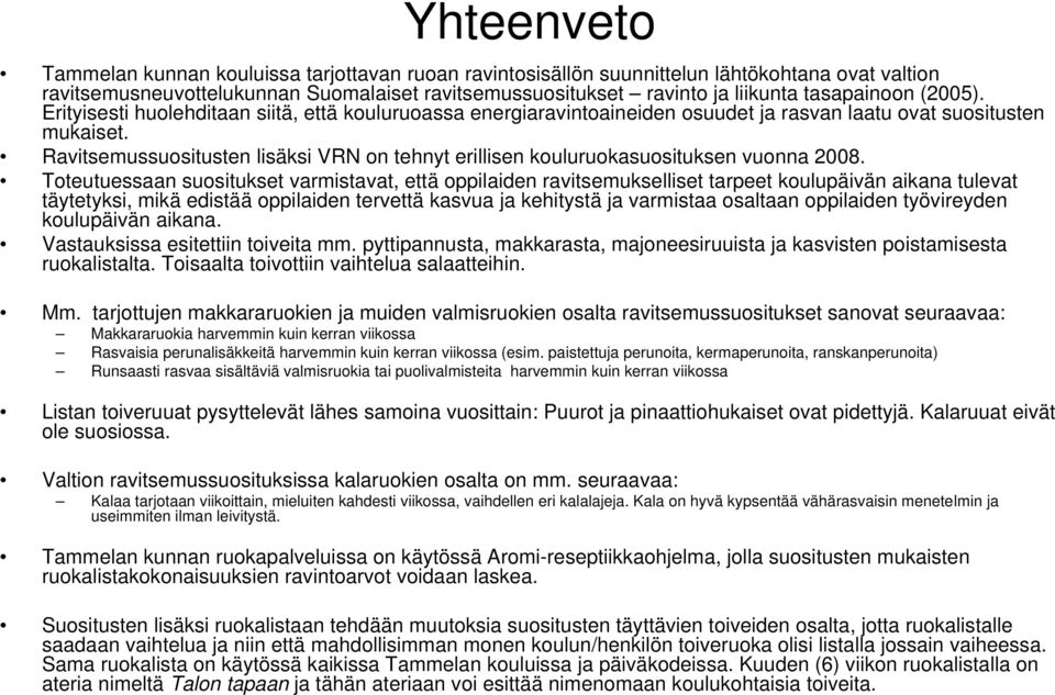 Ravitsemussuositusten lisäksi VRN on tehnyt erillisen kouluruokasuosituksen vuonna 2008.