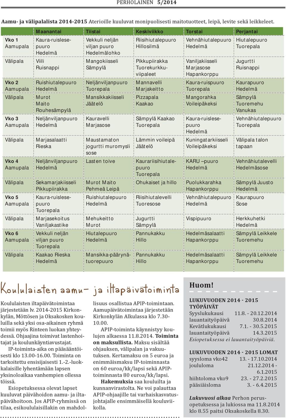 päivätoimintaa järjestetään Kirkonkylän Alkulassa klo 7.30-10.00. APIP-toiminta käynnistyy koulujen alkaessa 11.8.2014. Toiminta on maksullista. Maksu sisältää ohjauksen, välipalan ja vakuutuksen.