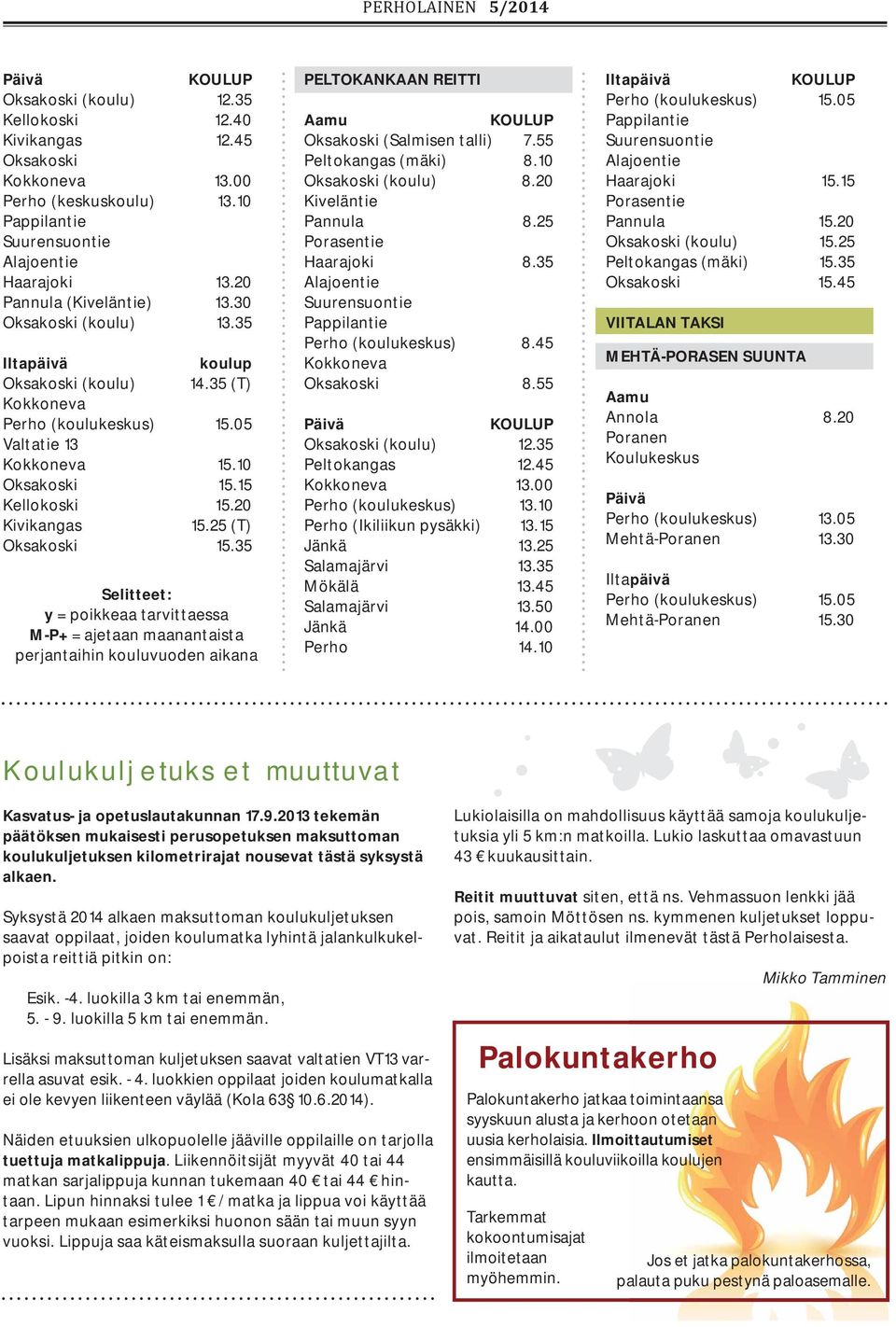 35 Selitteet: y = poikkeaa tarvittaessa M-P+ = ajetaan maanantaista perjantaihin kouluvuoden aikana PELTOKANKAAN REITTI Oksakoski (Salmisen talli) 7.55 Peltokangas (mäki) 8.10 Oksakoski (koulu) 8.