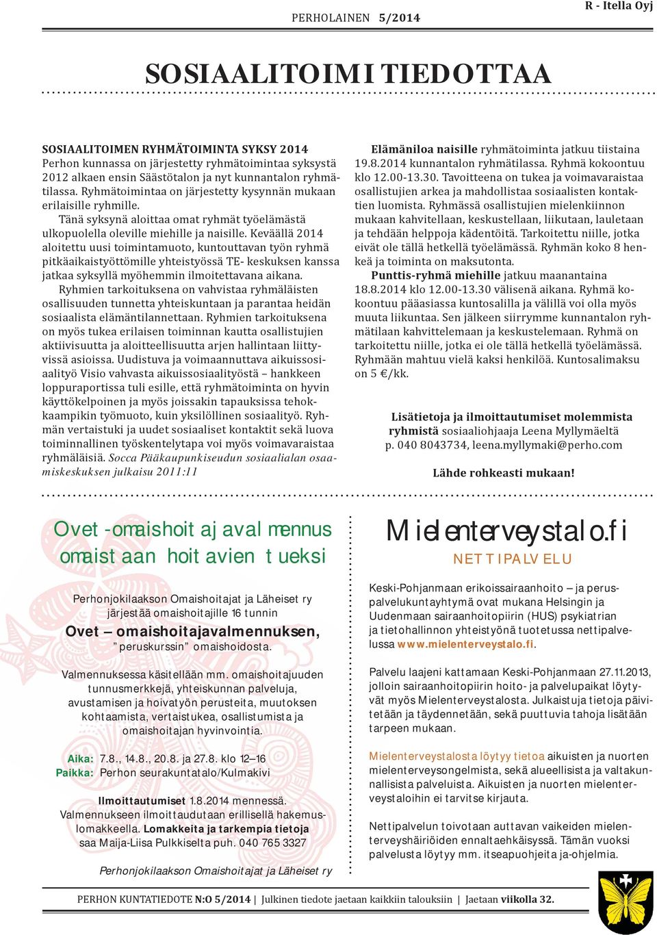 Keväällä 2014 aloitettu uusi toimintamuoto, kuntouttavan työn ryhmä pitkäaikaistyöttömille yhteistyössä TE- keskuksen kanssa jatkaa syksyllä myöhemmin ilmoitettavana aikana.