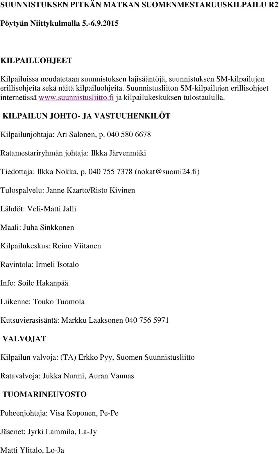 Suunnistusliiton SM-kilpailujen erillisohjeet internetissä www.suunnistusliitto.fi ja kilpailukeskuksen tulostaululla. KILPAILUN JOHTO- JA VASTUUHENKILÖT Kilpailunjohtaja: Ari Salonen, p.