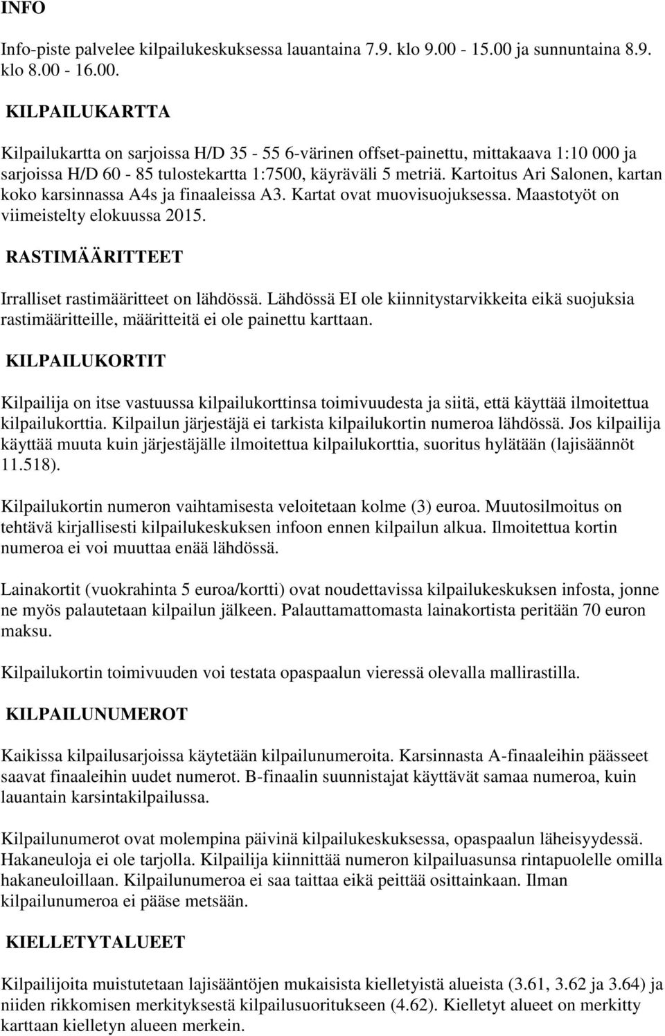 Kartoitus Ari Salonen, kartan koko karsinnassa A4s ja finaaleissa A3. Kartat ovat muovisuojuksessa. Maastotyöt on viimeistelty elokuussa 2015. RASTIMÄÄRITTEET Irralliset rastimääritteet on lähdössä.