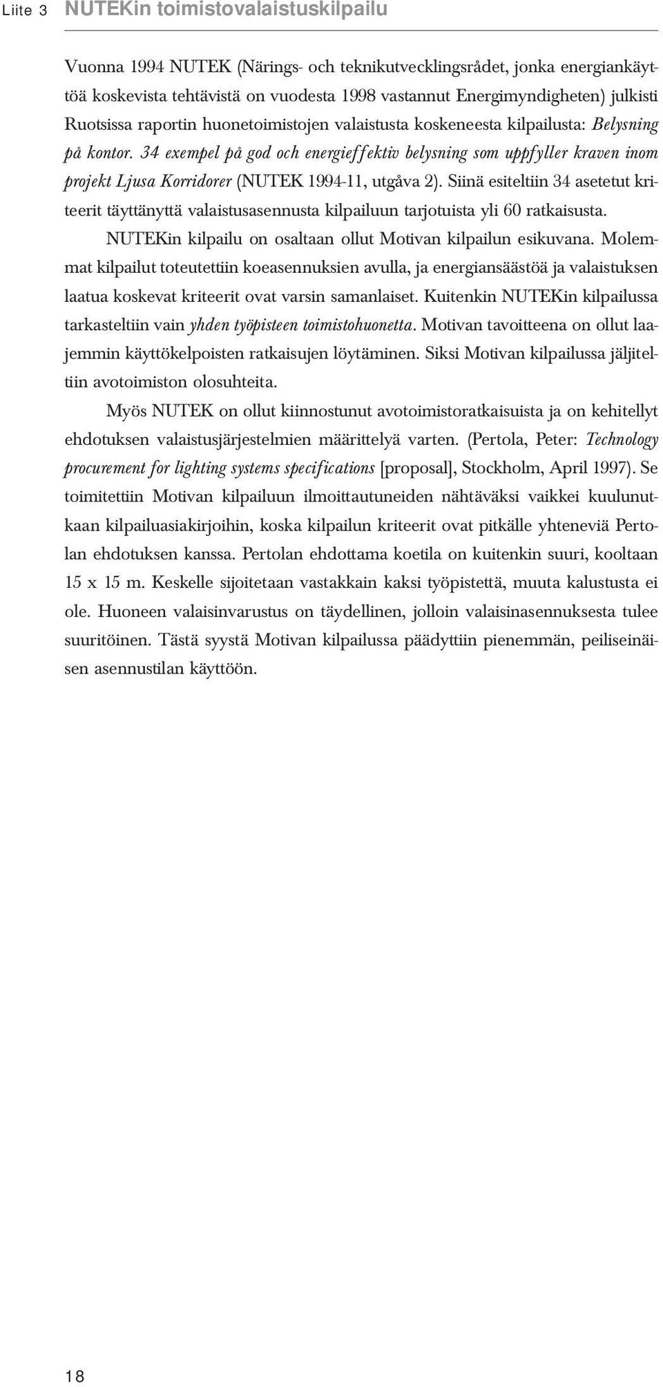 34 exempel på god och energieffektiv belysning som uppfyller kraven inom projekt Ljusa Korridorer (NUTEK 1994-11, utgåva 2).