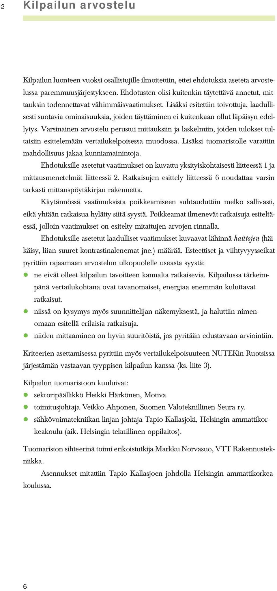 Lisäksi esitettiin toivottuja, laadullisesti suotavia ominaisuuksia, joiden täyttäminen ei kuitenkaan ollut läpäisyn edellytys.