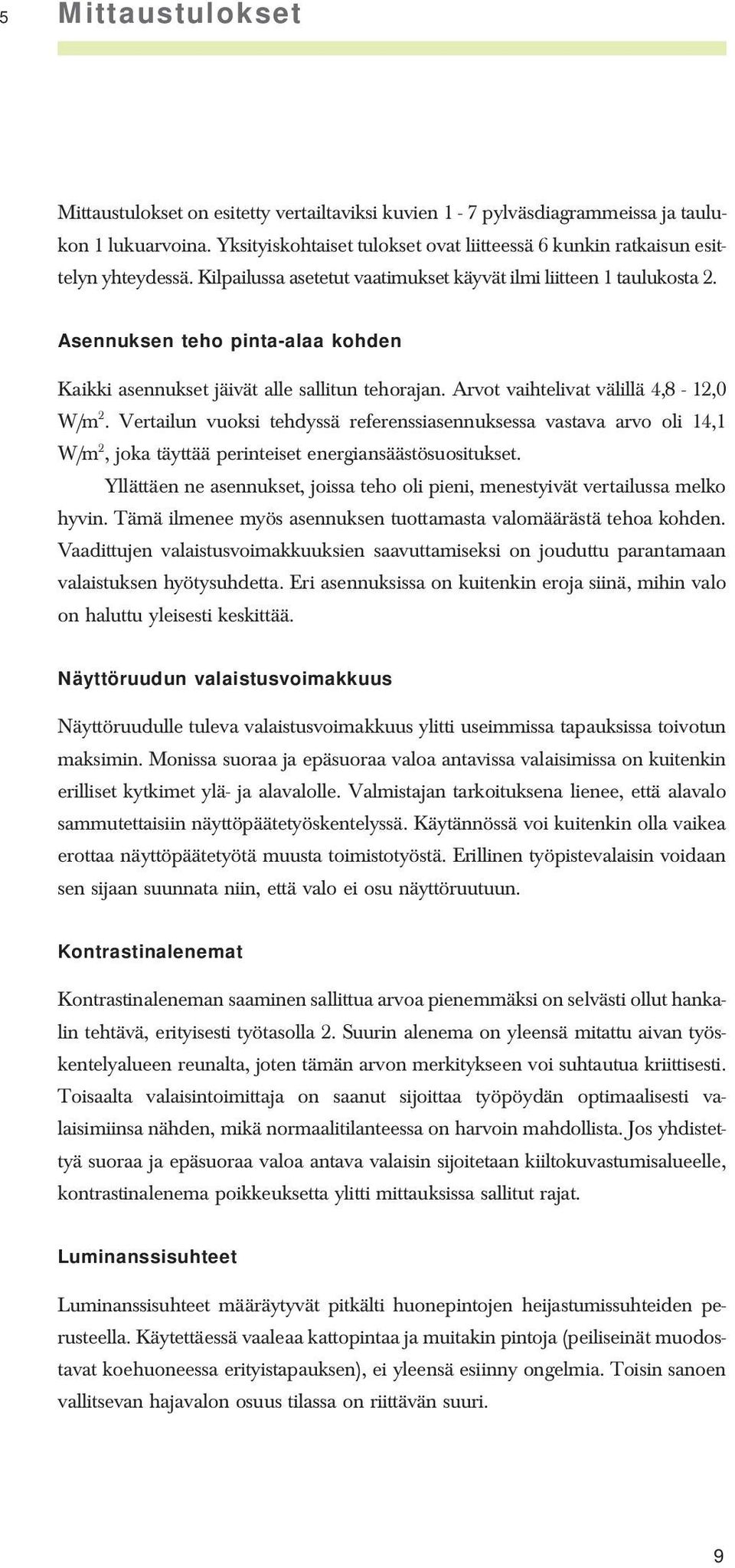 Asennuksen teho pinta-alaa kohden Kaikki asennukset jäivät alle sallitun tehorajan. Arvot vaihtelivat välillä 4,8-12,0 W/m 2.