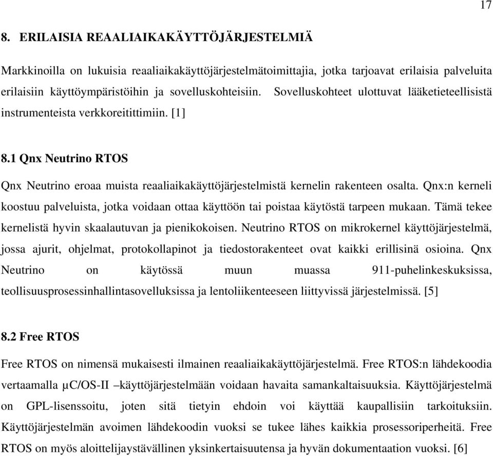 Qnx:n kerneli koostuu palveluista, jotka voidaan ottaa käyttöön tai poistaa käytöstä tarpeen mukaan. Tämä tekee kernelistä hyvin skaalautuvan ja pienikokoisen.