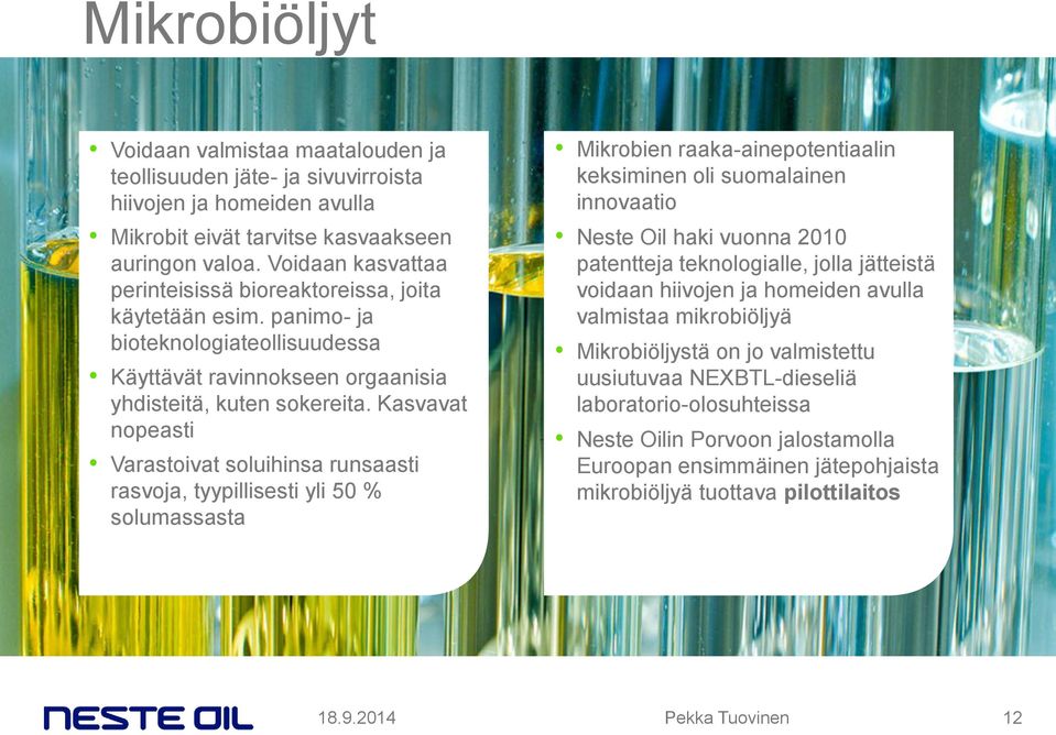 Kasvavat nopeasti Varastoivat soluihinsa runsaasti rasvoja, tyypillisesti yli 50 % solumassasta Mikrobien raaka-ainepotentiaalin keksiminen oli suomalainen innovaatio Neste Oil haki vuonna 2010