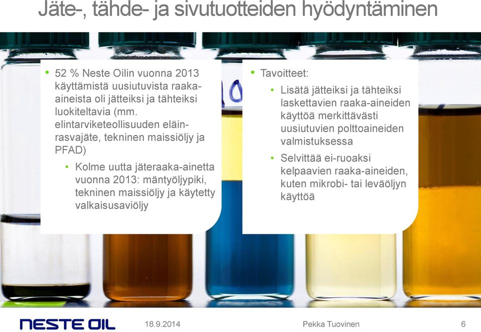 elintarviketeollisuuden eläinrasvajäte, tekninen maissiöljy ja PFAD) Kolme uutta jäteraaka-ainetta vuonna 2013: mäntyöljypiki, tekninen