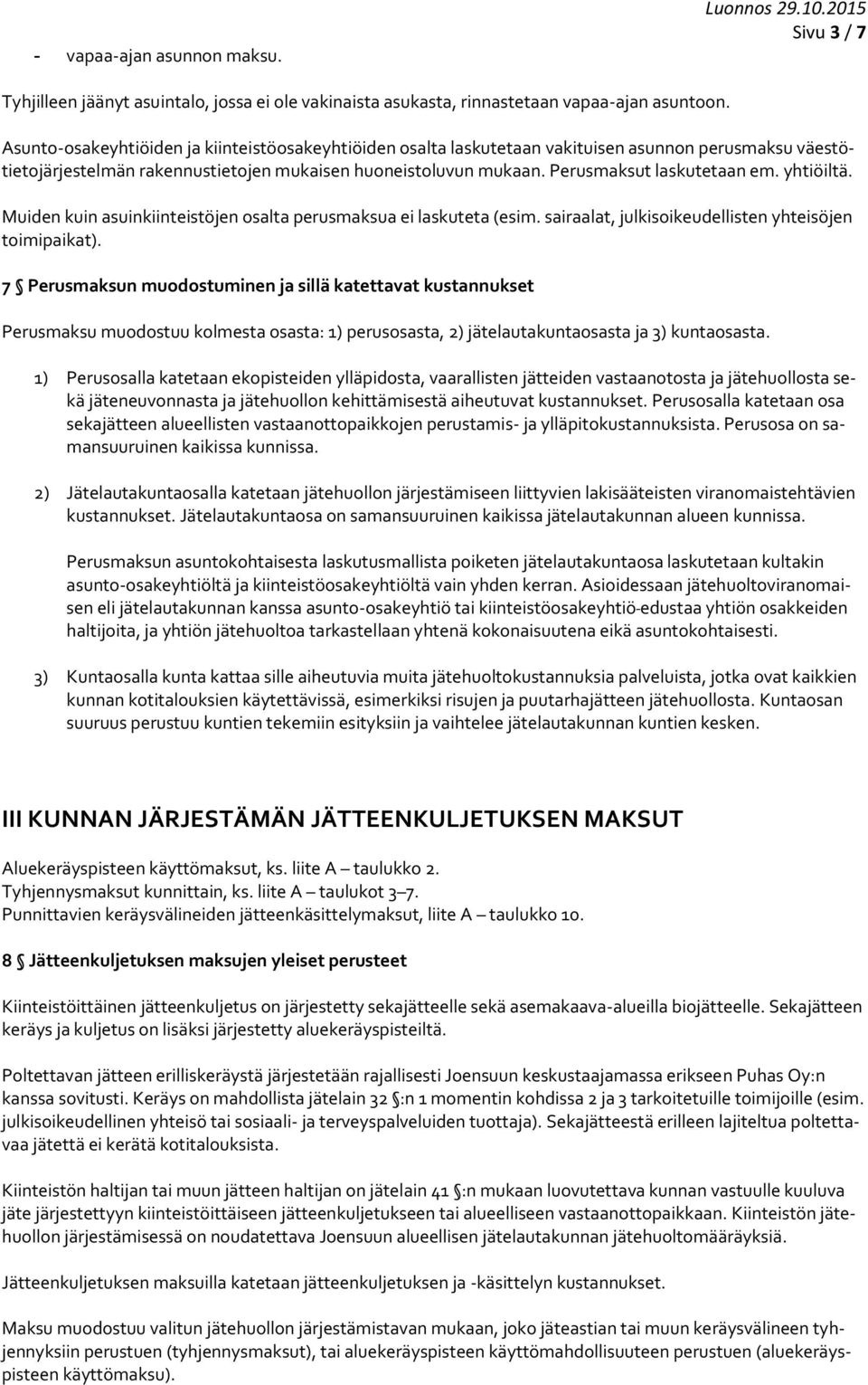 yhtiöiltä. Muiden kuin asuinkiinteistöjen osalta perusmaksua ei laskuteta (esim. sairaalat, julkisoikeudellisten yhteisöjen toimipaikat).