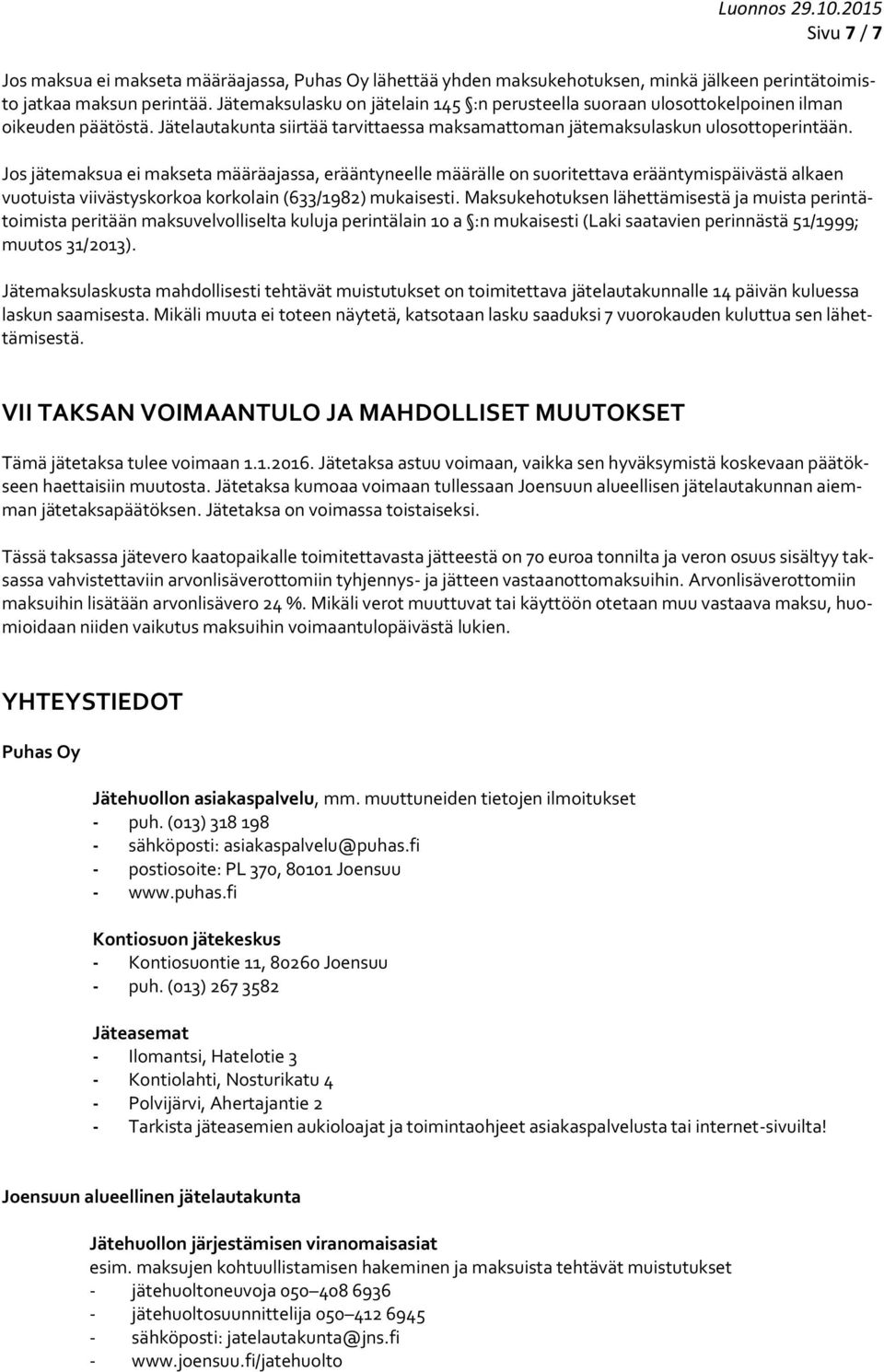 Jos jätemaksua ei makseta määräajassa, erääntyneelle määrälle on suoritettava erääntymispäivästä alkaen vuotuista viivästyskorkoa korkolain (633/1982) mukaisesti.