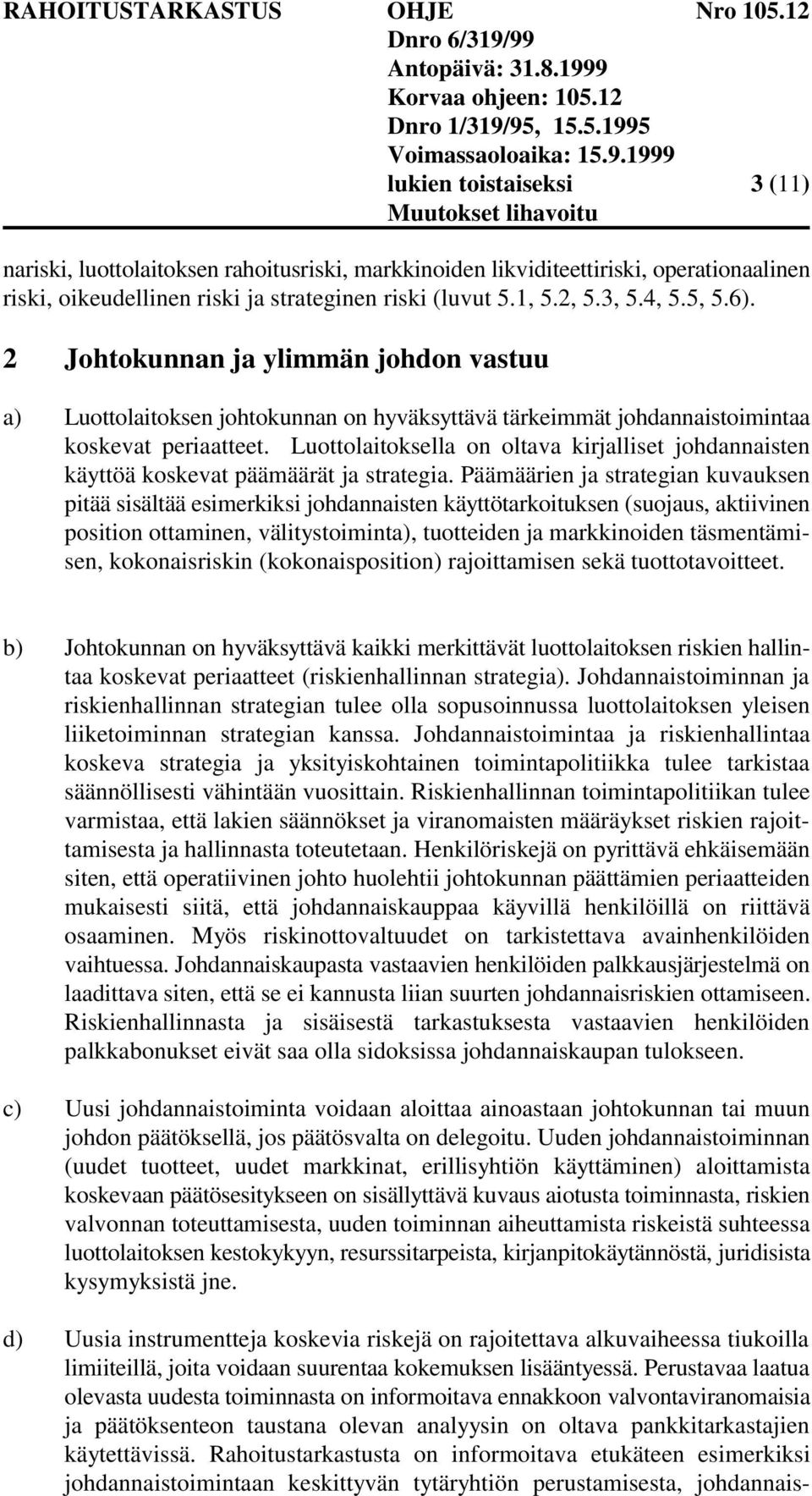 Luottolaitoksella on oltava kirjalliset johdannaisten käyttöä koskevat päämäärät ja strategia.