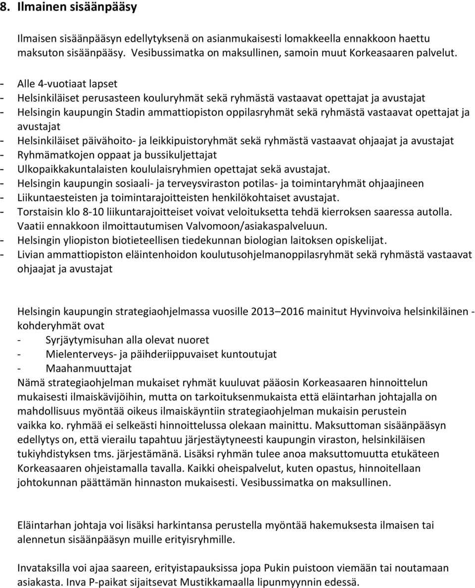 opettajat ja avustajat - Helsinkiläiset päivähoito- ja leikkipuistoryhmät sekä ryhmästä vastaavat ohjaajat ja avustajat - Ryhmämatkojen oppaat ja bussikuljettajat - Ulkopaikkakuntalaisten