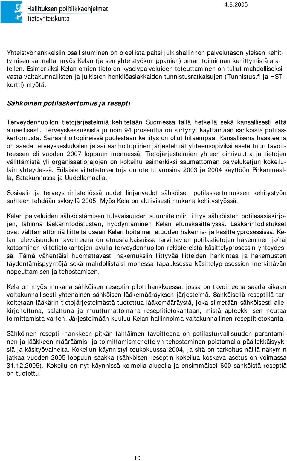 Sähköinen potilaskertomus ja resepti Terveydenhuollon tietojärjestelmiä kehitetään Suomessa tällä hetkellä sekä kansallisesti että alueellisesti.
