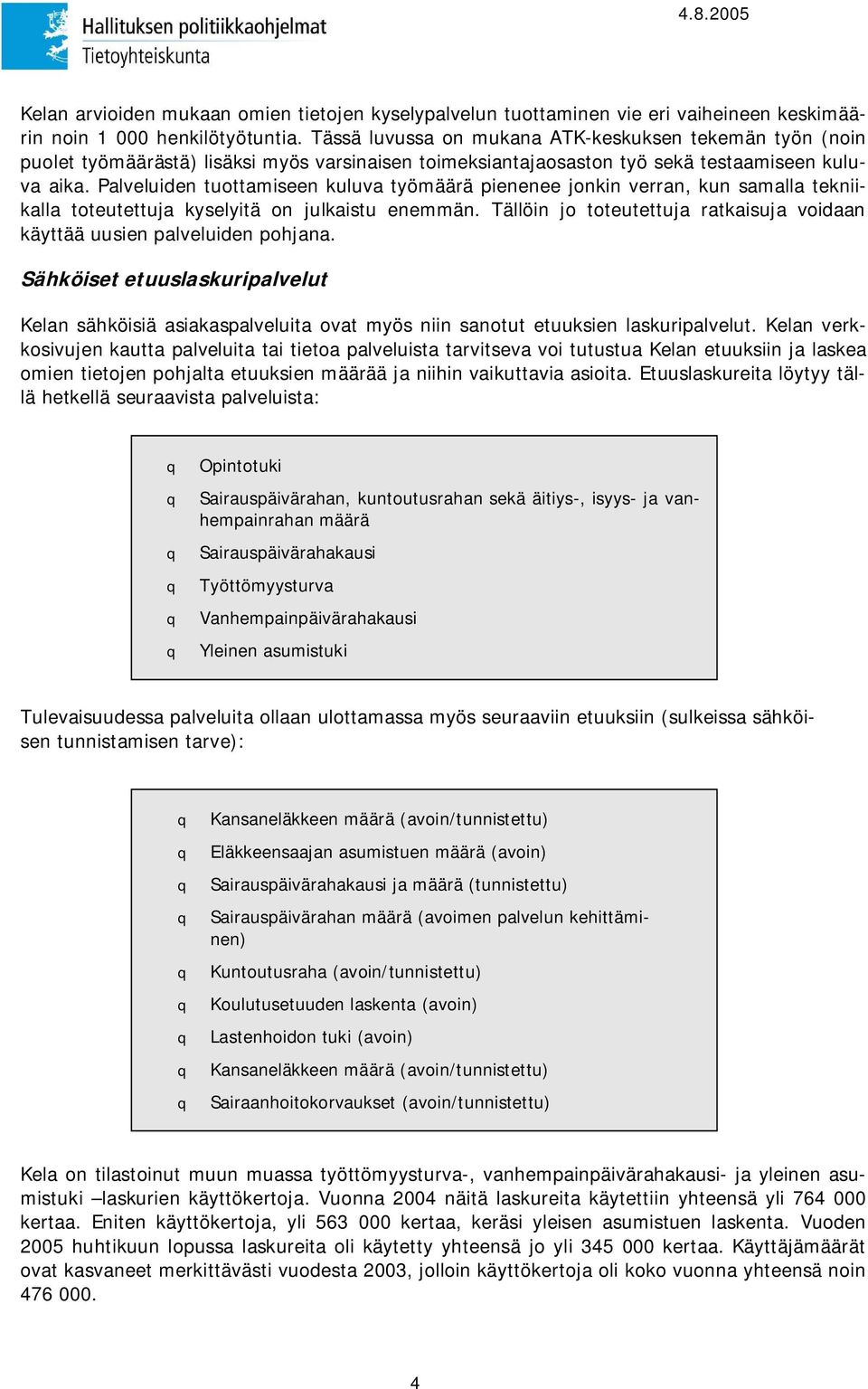 Palveluiden tuottamiseen kuluva työmäärä pienenee jonkin verran, kun samalla tekniikalla toteutettuja kyselyitä on julkaistu enemmän.