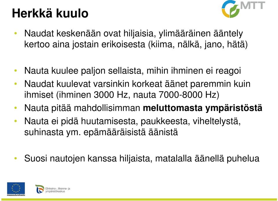 ihmiset (ihminen 3000 Hz, nauta 7000-8000 Hz) Nauta pitää mahdollisimman meluttomasta ympäristöstä Nauta ei pidä