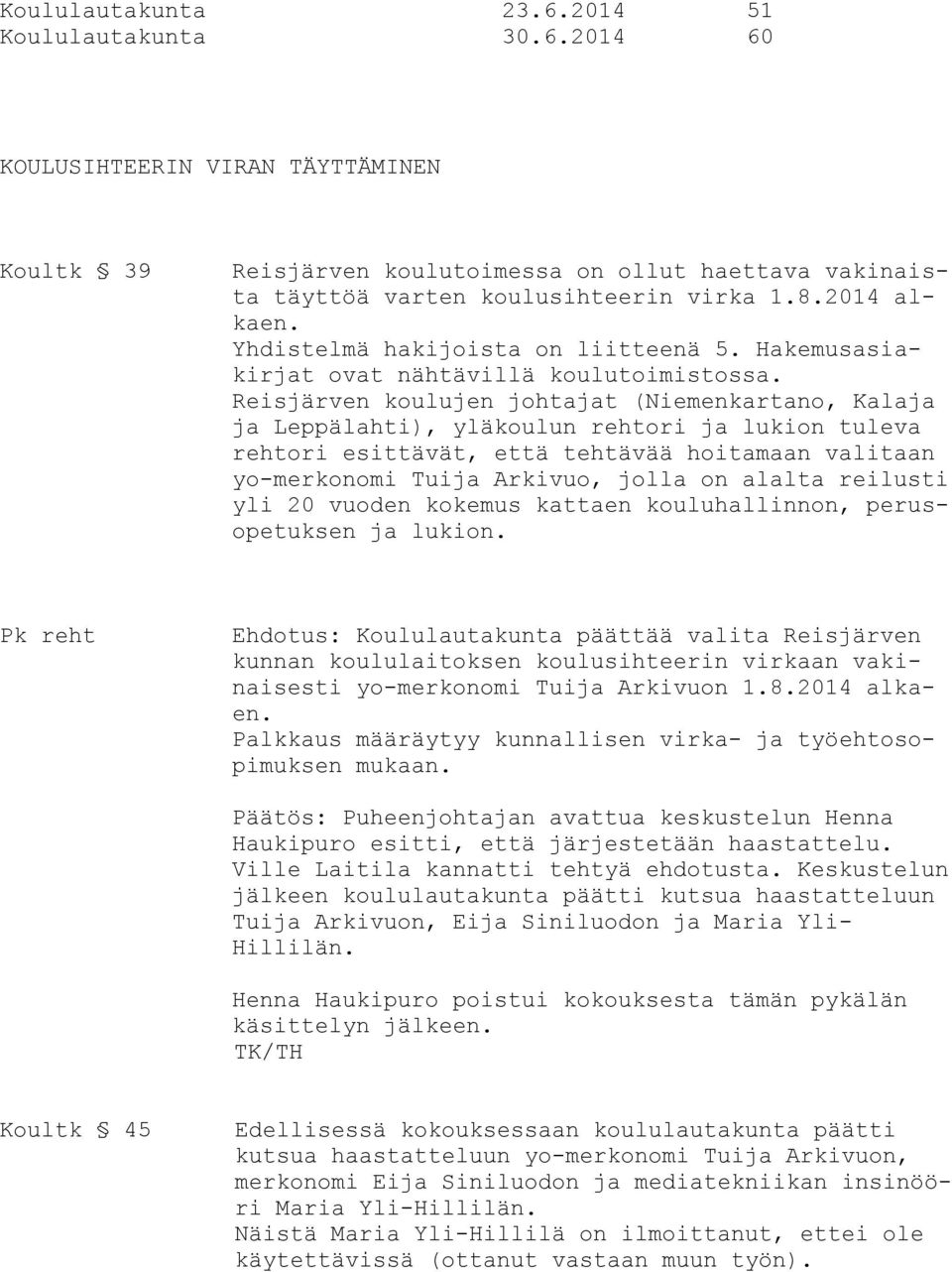 Reisjärven koulujen johtajat (Niemenkartano, Kalaja ja Leppälahti), yläkoulun rehtori ja lukion tuleva rehtori esittävät, että tehtävää hoitamaan valitaan yo-merkonomi Tuija Arkivuo, jolla on alalta