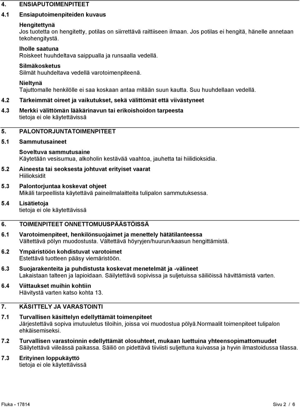 Nieltynä Tajuttomalle henkilölle ei saa koskaan antaa mitään suun kautta. Suu huuhdellaan vedellä. 4.2 Tärkeimmät oireet ja vaikutukset, sekä välittömät että viivästyneet 4.