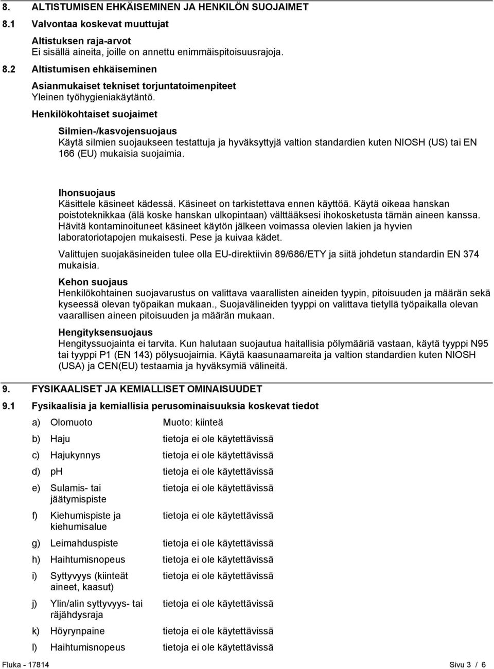 Ihonsuojaus Käsittele käsineet kädessä. Käsineet on tarkistettava ennen käyttöä. Käytä oikeaa hanskan poistoteknikkaa (älä koske hanskan ulkopintaan) välttääksesi ihokosketusta tämän aineen kanssa.