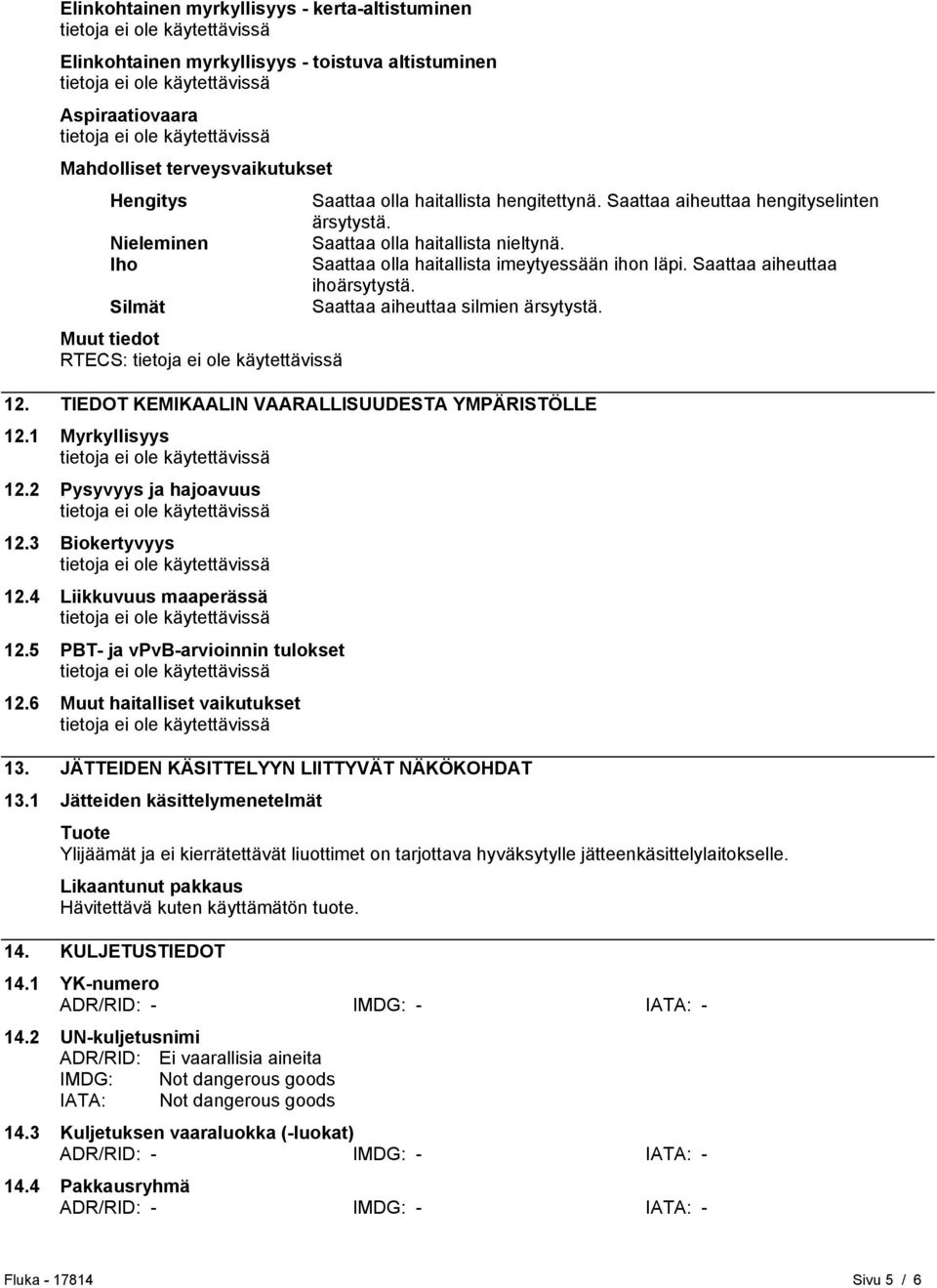 Silmät Saattaa aiheuttaa silmien ärsytystä. Muut tiedot RTECS: 12. TIEDOT KEMIKAALIN VAARALLISUUDESTA YMPÄRISTÖLLE 12.1 Myrkyllisyys 12.2 Pysyvyys ja hajoavuus 12.3 Biokertyvyys 12.