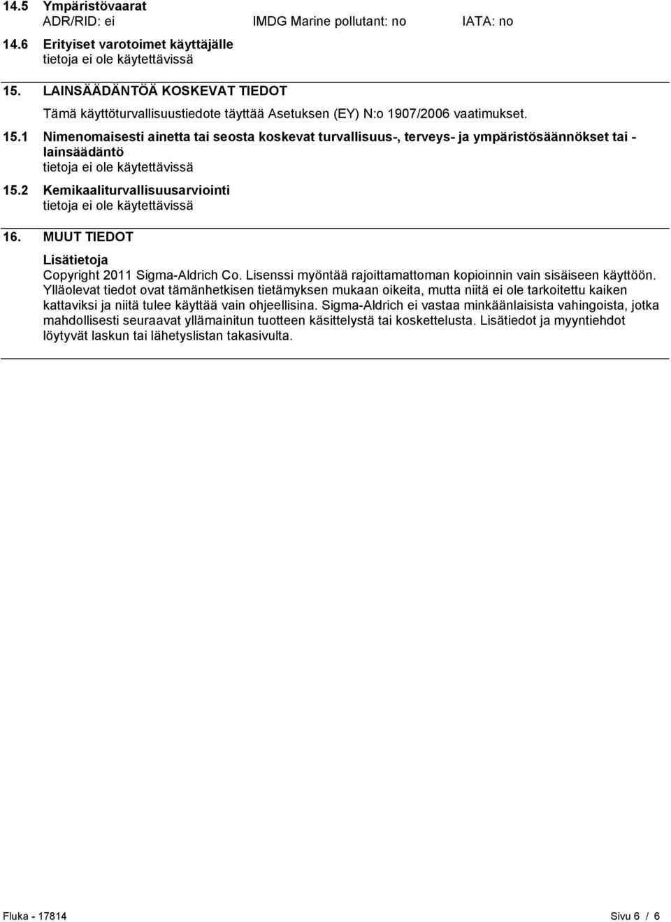 1 Nimenomaisesti ainetta tai seosta koskevat turvallisuus-, terveys- ja ympäristösäännökset tai - lainsäädäntö 15.2 Kemikaaliturvallisuusarviointi 16.