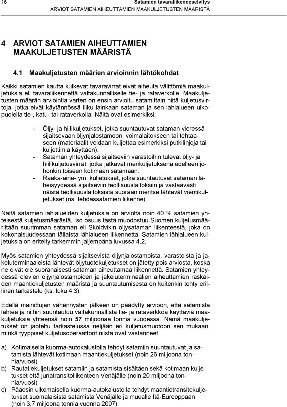 Maakuljetusten määrän arviointia varten on ensin arvioitu satamittain niitä kuljetusvirtoja, jotka eivät käytännössä liiku lainkaan sataman ja sen lähialueen ulkopuolella tie-, katu- tai rataverkolla.