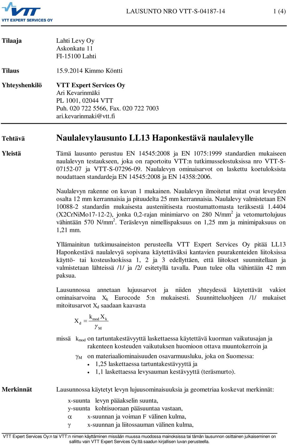 fi Tehtävä Yleistä Naulalevylausunto LL13 Haponkestävä naulalevylle Tämä lausunto perustuu EN 14545:2008 ja EN 1075:1999 standardien mukaiseen naulalevyn testaukseen, joka on raportoitu VTT:n