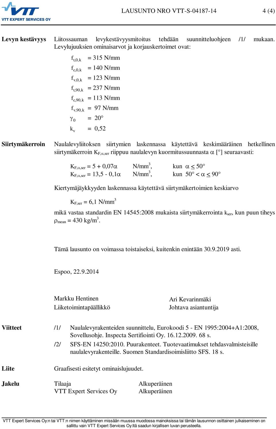 Siirtymäkerroin Naulalevyliitoksen siirtymien laskennassa käytettävä keskimääräinen hetkellinen siirtymäkerroin K F,,ser riippuu naulalevyn kuormitussuunnasta [ ] seuraavasti: K F,,ser = 5 + 0,07