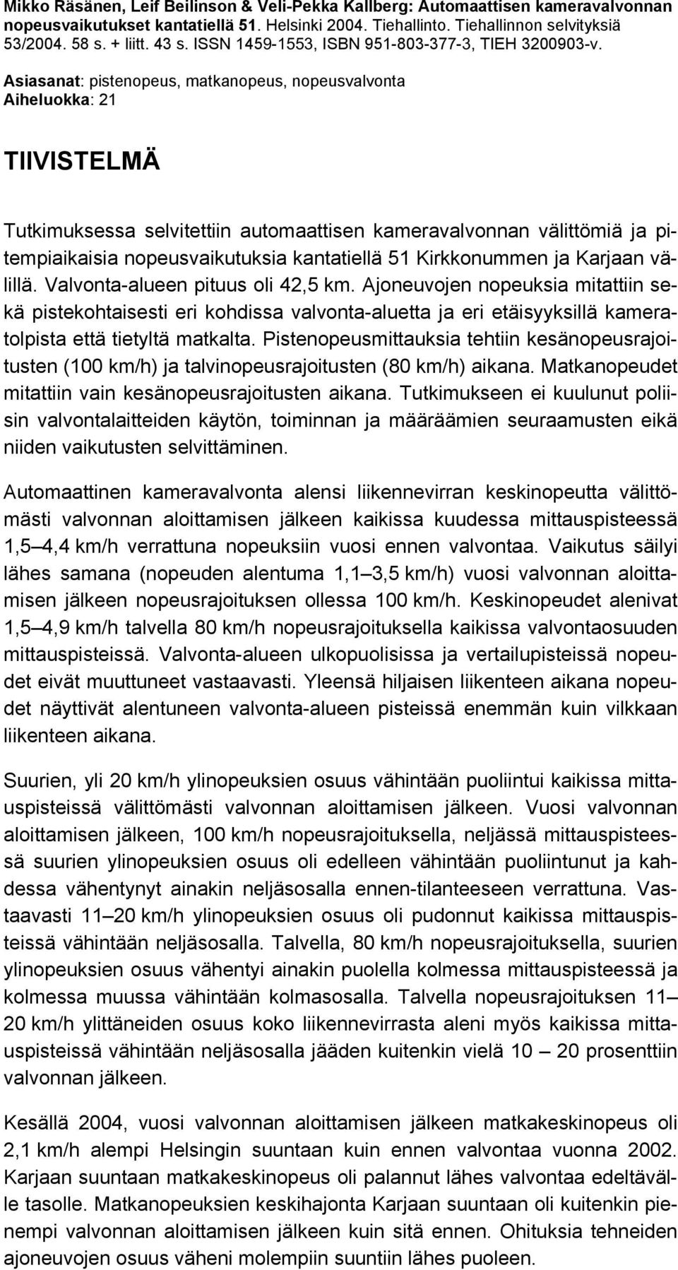 Asiasanat: pistenopeus, matkanopeus, nopeusvalvonta Aiheluokka: 21 TIIVISTELMÄ Tutkimuksessa selvitettiin automaattisen kameravalvonnan välittömiä ja pitempiaikaisia nopeusvaikutuksia kantatiellä 51