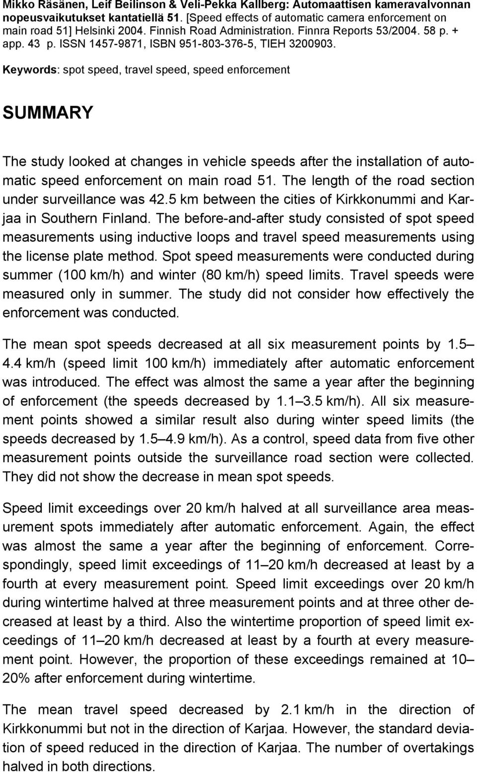 Keywords: spot speed, travel speed, speed enforcement SUMMARY The study looked at changes in vehicle speeds after the installation of automatic speed enforcement on main road 51.