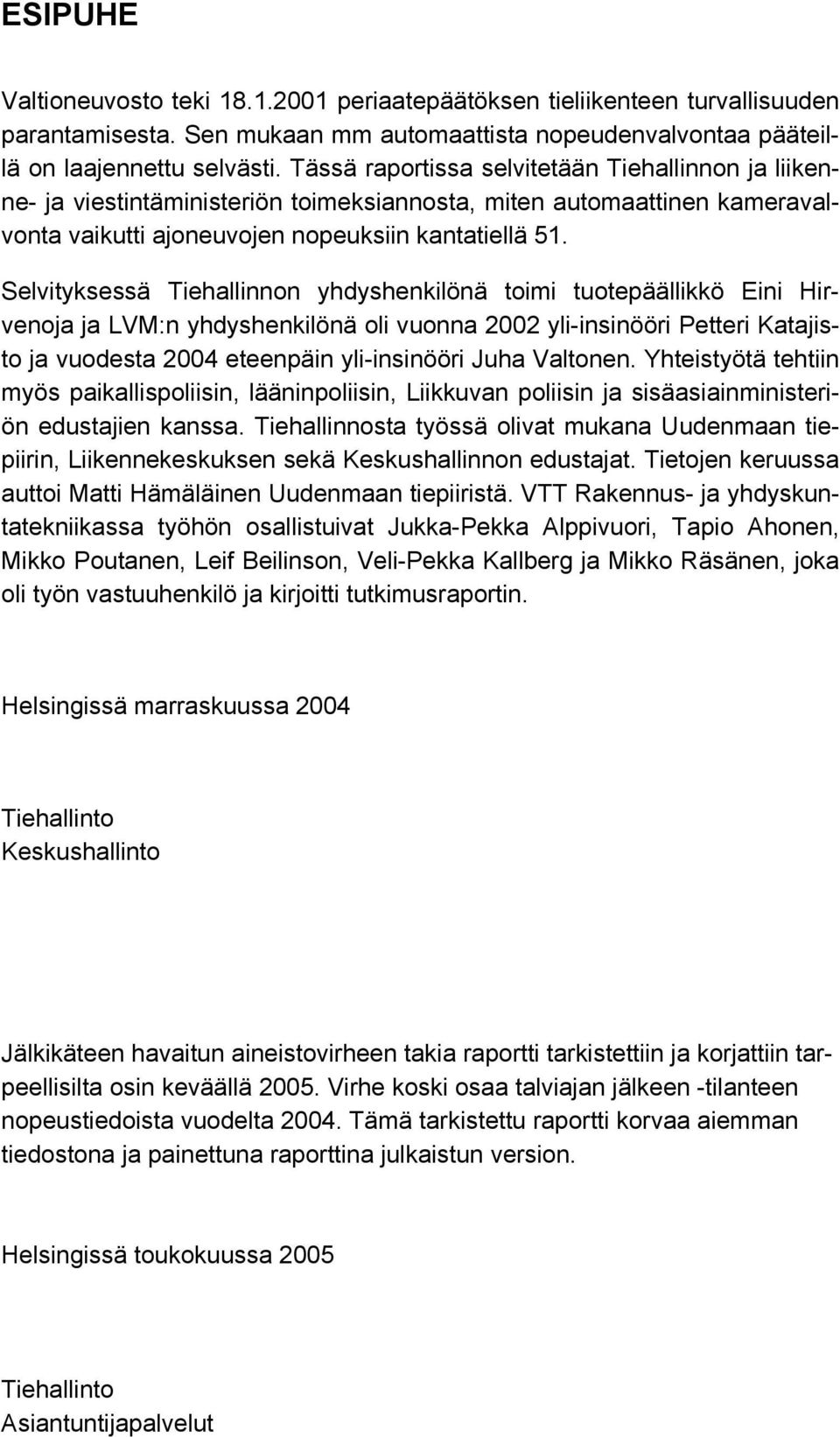 Selvityksessä Tiehallinnon yhdyshenkilönä toimi tuotepäällikkö Eini Hirvenoja ja LVM:n yhdyshenkilönä oli vuonna 2002 yli-insinööri Petteri Katajisto ja vuodesta 2004 eteenpäin yli-insinööri Juha