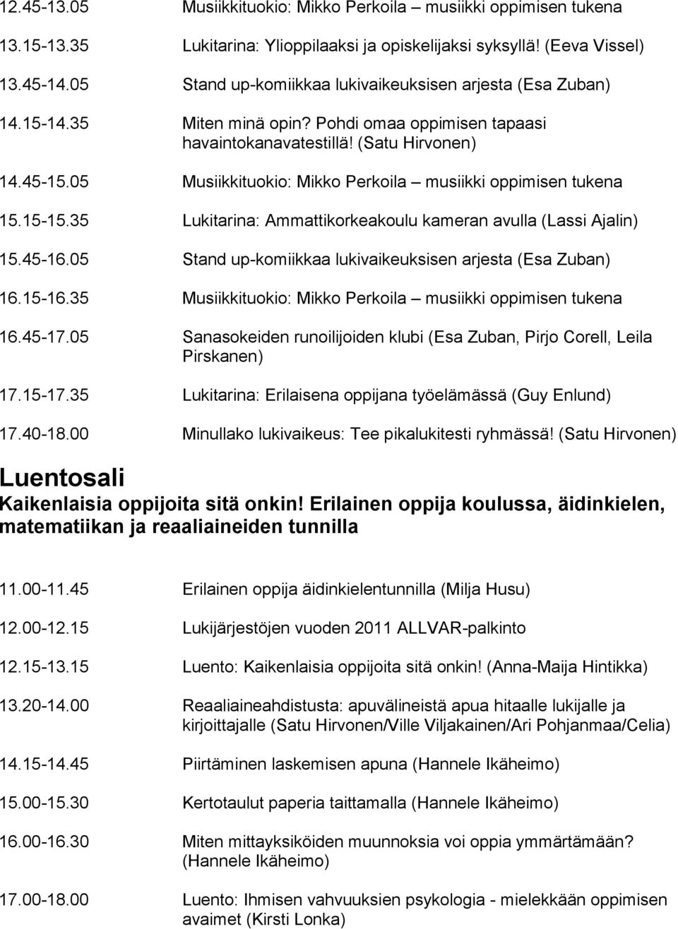 05 Musiikkituokio: Mikko Perkoila musiikki oppimisen tukena 15.15-15.35 Lukitarina: Ammattikorkeakoulu kameran avulla (Lassi Ajalin) 15.45-16.