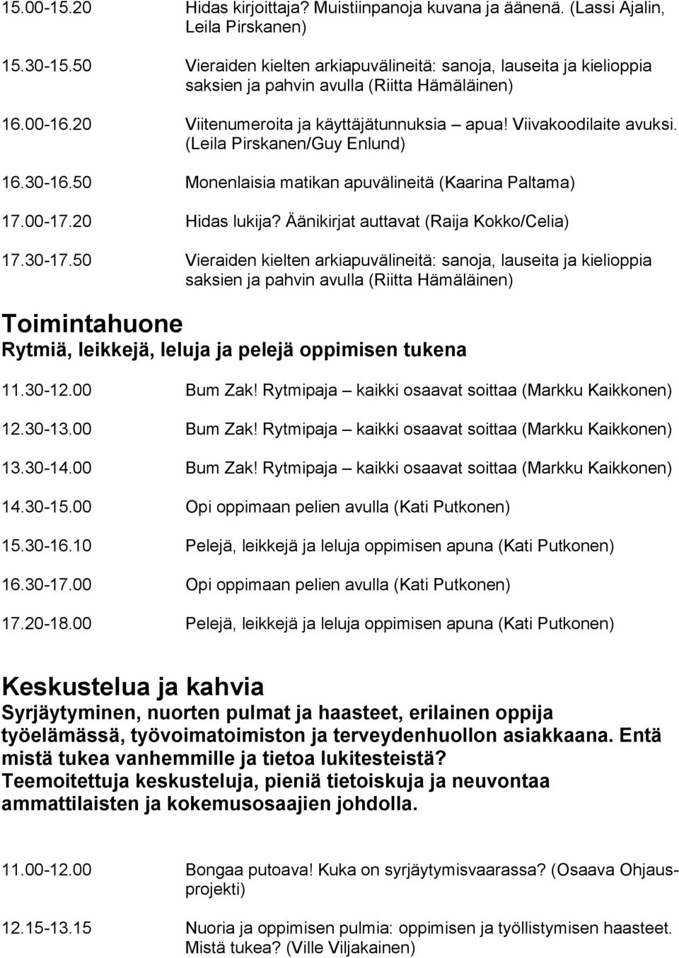 (Leila Pirskanen/Guy Enlund) 16.30-16.50 Monenlaisia matikan apuvälineitä (Kaarina Paltama) 17.00-17.20 Hidas lukija? Äänikirjat auttavat (Raija Kokko/Celia) 17.30-17.