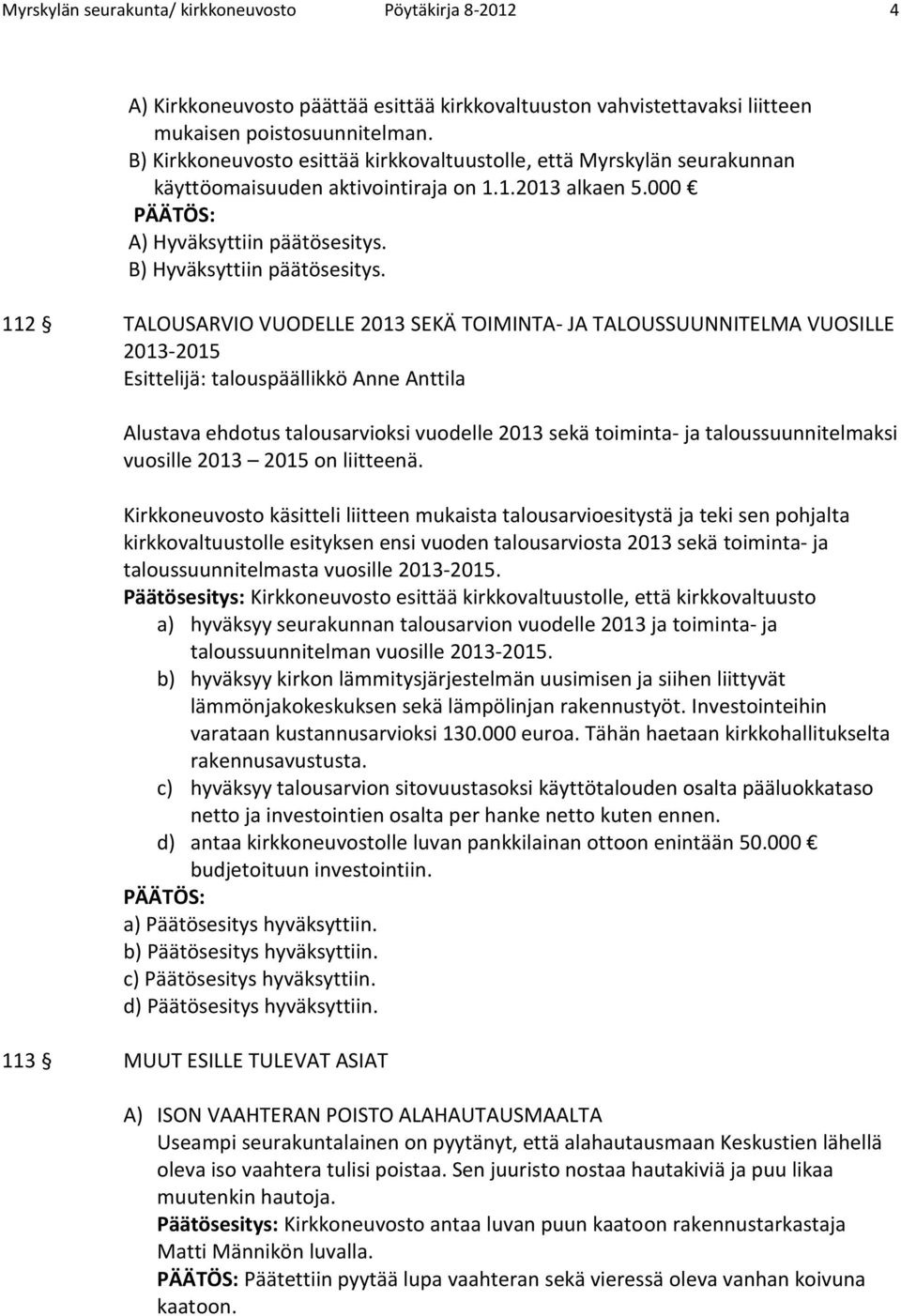 112 TALOUSARVIO VUODELLE 2013 SEKÄ TOIMINTA- JA TALOUSSUUNNITELMA VUOSILLE 2013-2015 Esittelijä: talouspäällikkö Anne Anttila Alustava ehdotus talousarvioksi vuodelle 2013 sekä toiminta- ja