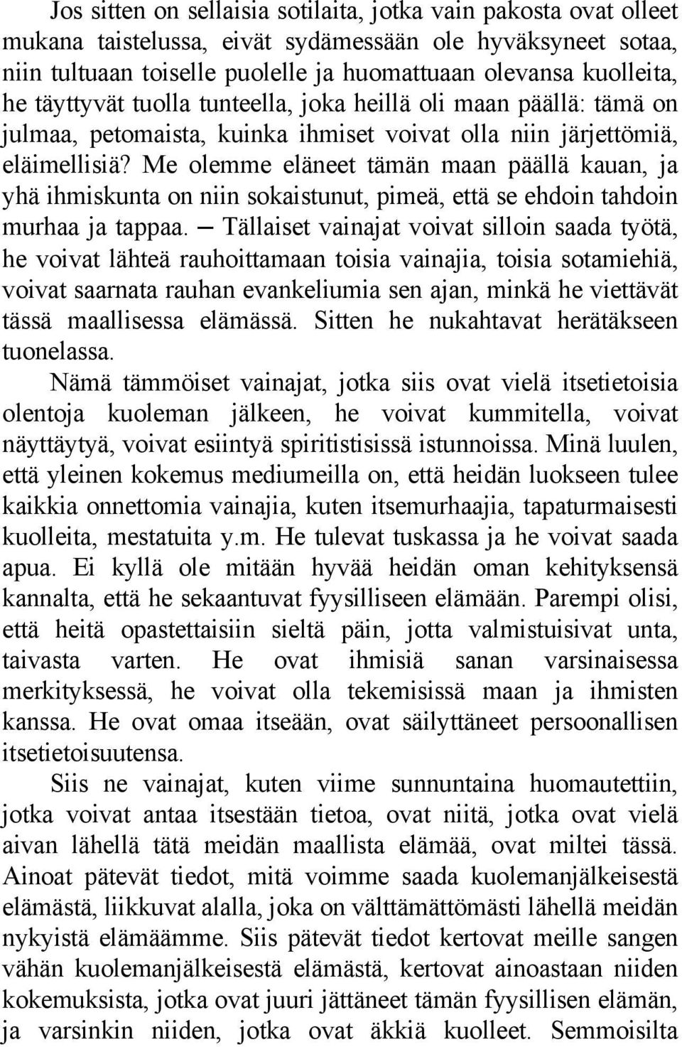 Me olemme eläneet tämän maan päällä kauan, ja yhä ihmiskunta on niin sokaistunut, pimeä, että se ehdoin tahdoin murhaa ja tappaa.