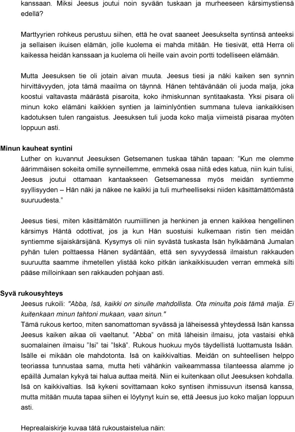 He tiesivät, että Herra oli kaikessa heidän kanssaan ja kuolema oli heille vain avoin portti todelliseen elämään. Mutta Jeesuksen tie oli jotain aivan muuta.