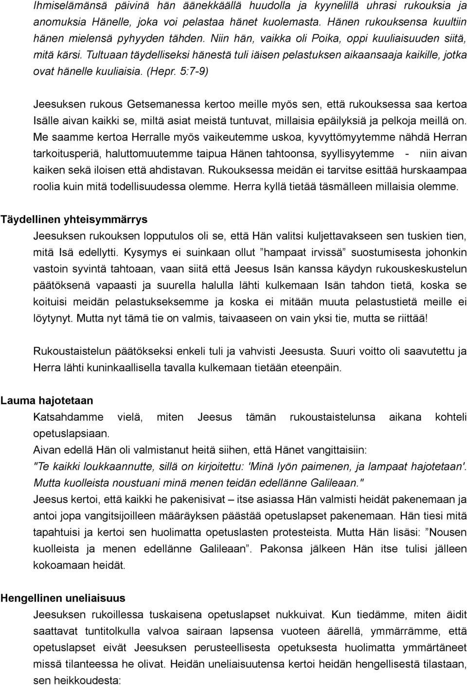 5:7-9) Jeesuksen rukous Getsemanessa kertoo meille myös sen, että rukouksessa saa kertoa Isälle aivan kaikki se, miltä asiat meistä tuntuvat, millaisia epäilyksiä ja pelkoja meillä on.