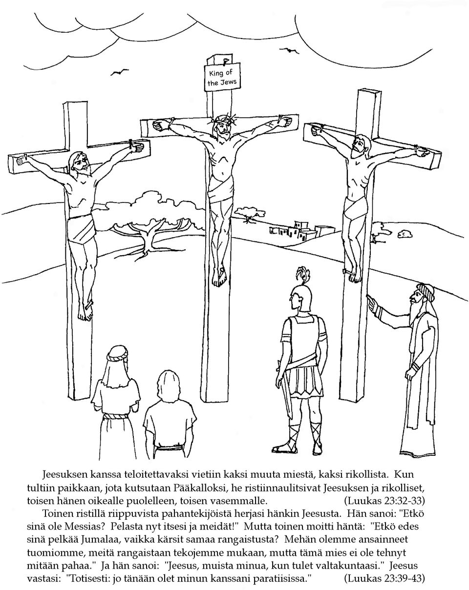 (Luukas 23:32-33) Toinen ristillä riippuvista pahantekijöistä herjasi hänkin Jeesusta. Hän sanoi: "Etkö sinä ole Messias? Pelasta nyt itsesi ja meidät!