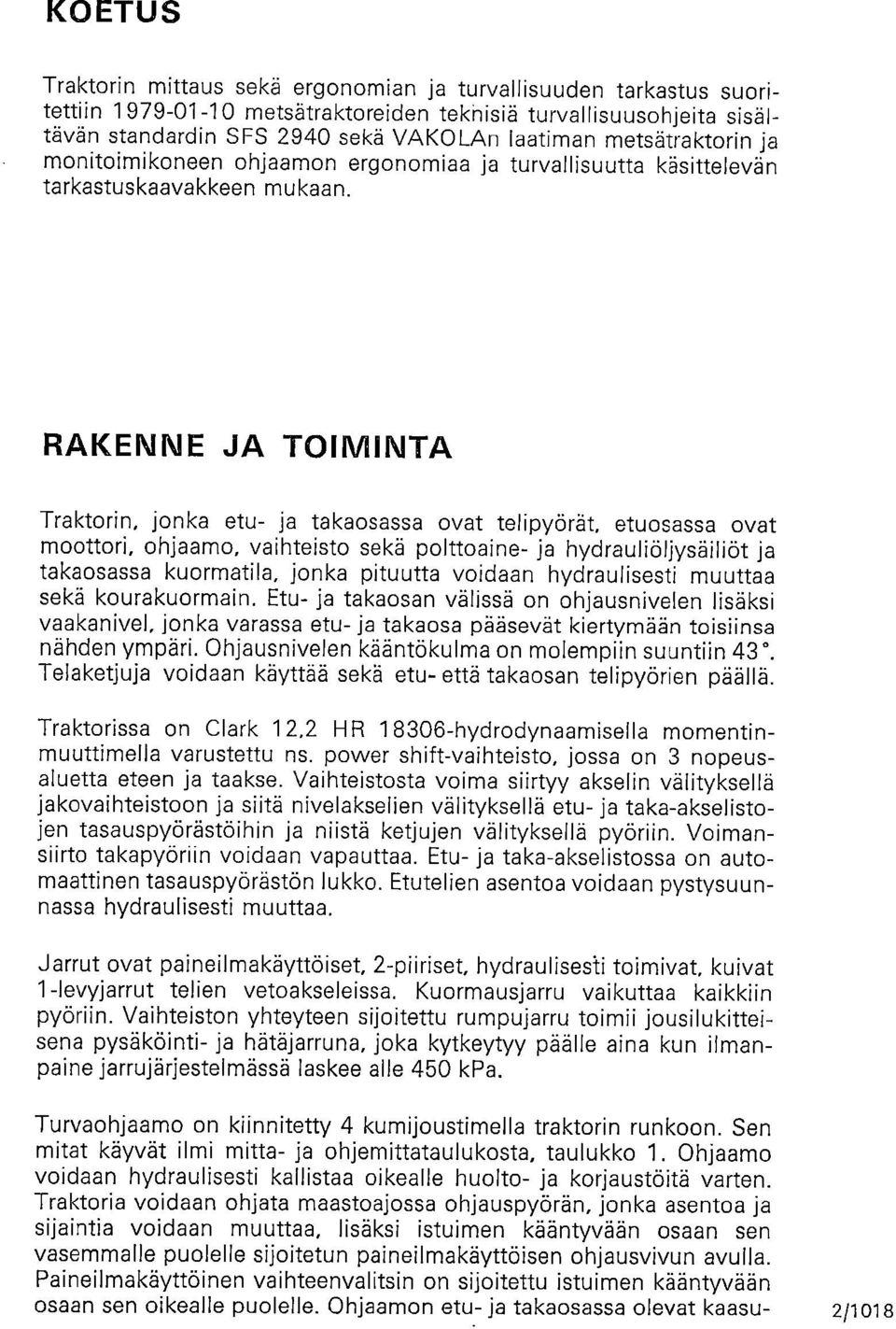 RAKENNE JA TOIMINTA Traktorin, jonka etu- ja takaosassa ovat telipyörät, etuosassa ovat moottori, ohjaamo, vaihteisto sekä polttoaine- ja hydrauliöljysäiliöt ja takaosassa kuormatila, jonka pituutta