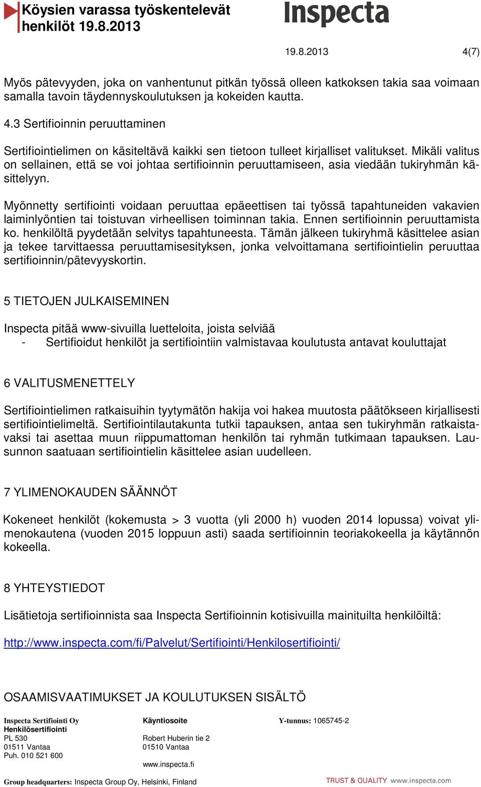 Myönnetty sertifiointi voidaan peruuttaa epäeettisen tai työssä tapahtuneiden vakavien laiminlyöntien tai toistuvan virheellisen toiminnan takia. Ennen sertifioinnin peruuttamista ko.