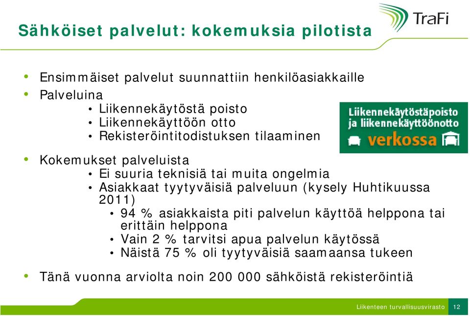 tyytyväisiä palveluun (kysely Huhtikuussa 2011) 94 % asiakkaista piti palvelun käyttöä helppona tai erittäin helppona Vain 2 %