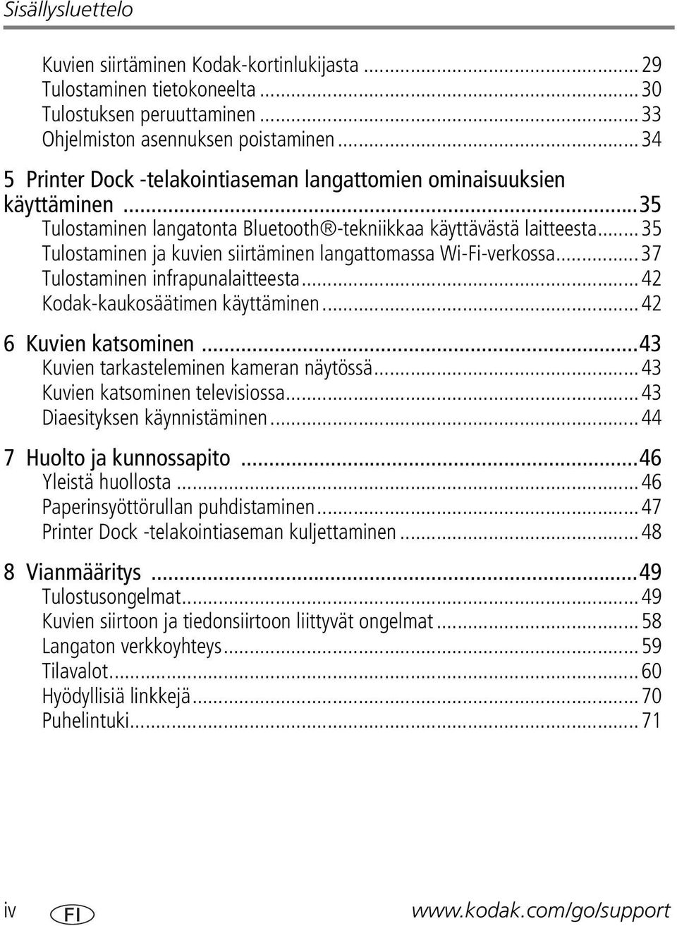..35 Tulostaminen ja kuvien siirtäminen langattomassa Wi-Fi-verkossa...37 Tulostaminen infrapunalaitteesta...42 Kodak-kaukosäätimen käyttäminen...42 6 Kuvien katsominen.