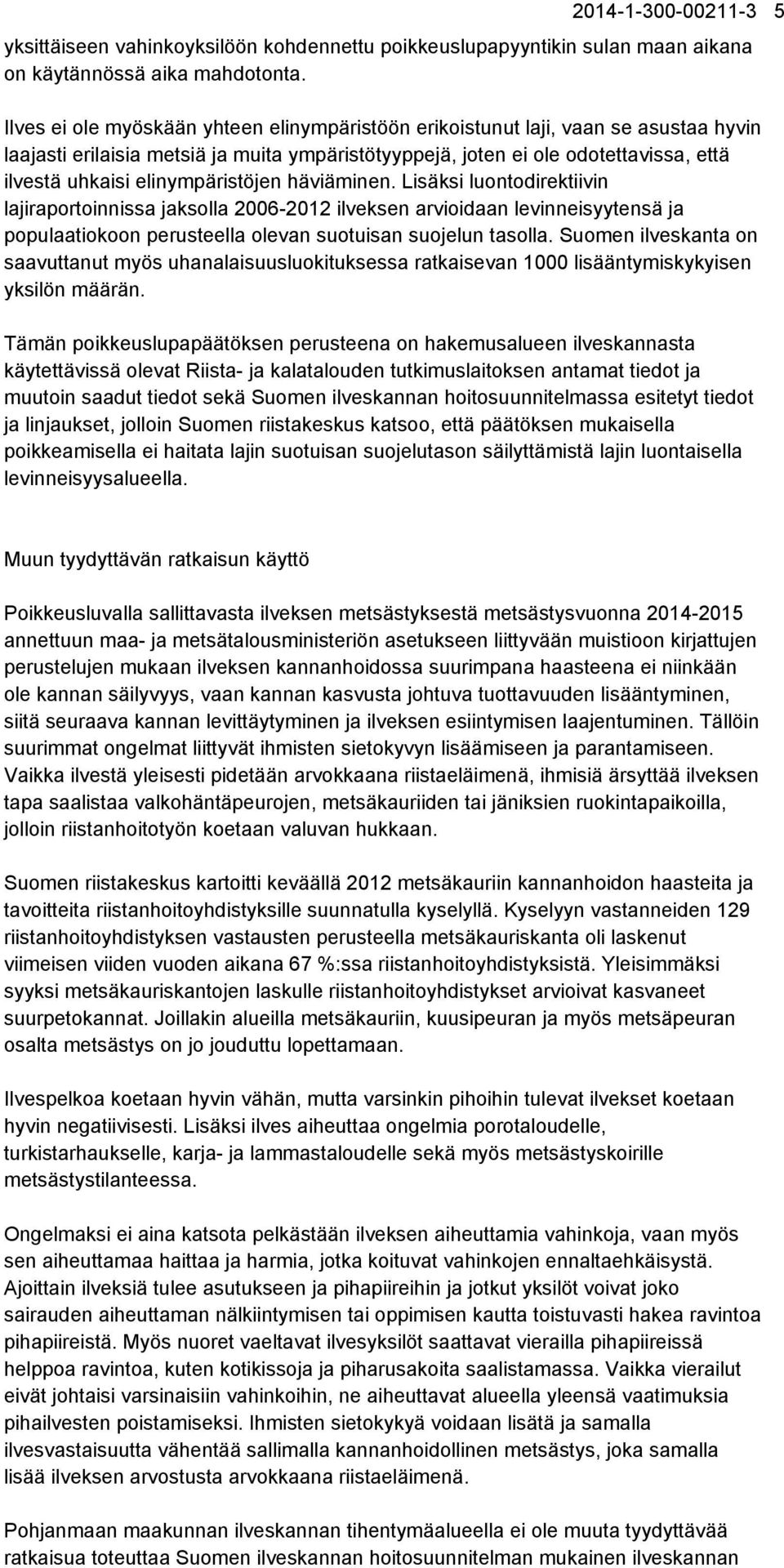 elinympäristöjen häviäminen. Lisäksi luontodirektiivin lajiraportoinnissa jaksolla 2006-2012 ilveksen arvioidaan levinneisyytensä ja populaatiokoon perusteella olevan suotuisan suojelun tasolla.