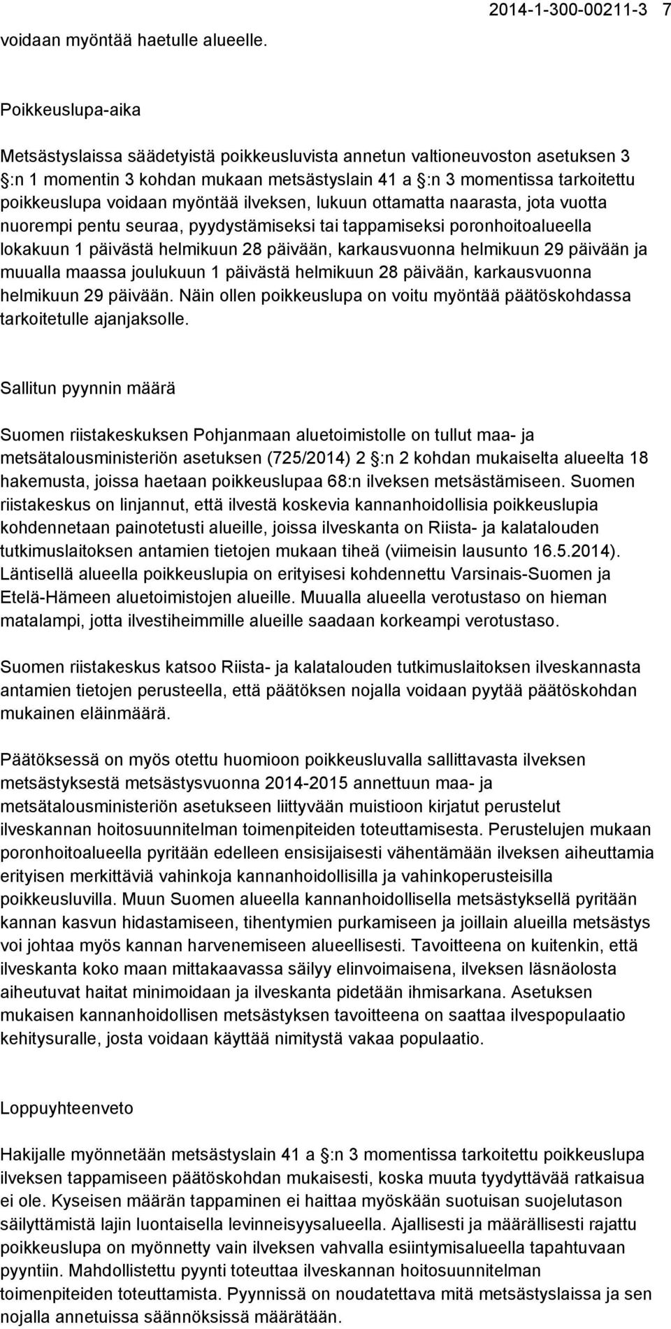 poikkeuslupa voidaan myöntää ilveksen, lukuun ottamatta naarasta, jota vuotta nuorempi pentu seuraa, pyydystämiseksi tai tappamiseksi poronhoitoalueella lokakuun 1 päivästä helmikuun 28 päivään,