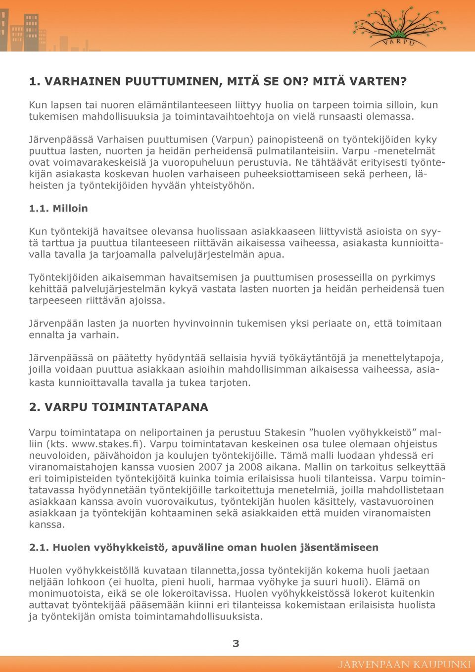 Järvenpäässä Varhaisen puuttumisen (Varpun) painopisteenä on työntekijöiden kyky puuttua lasten, nuorten ja heidän perheidensä pulmatilanteisiin.