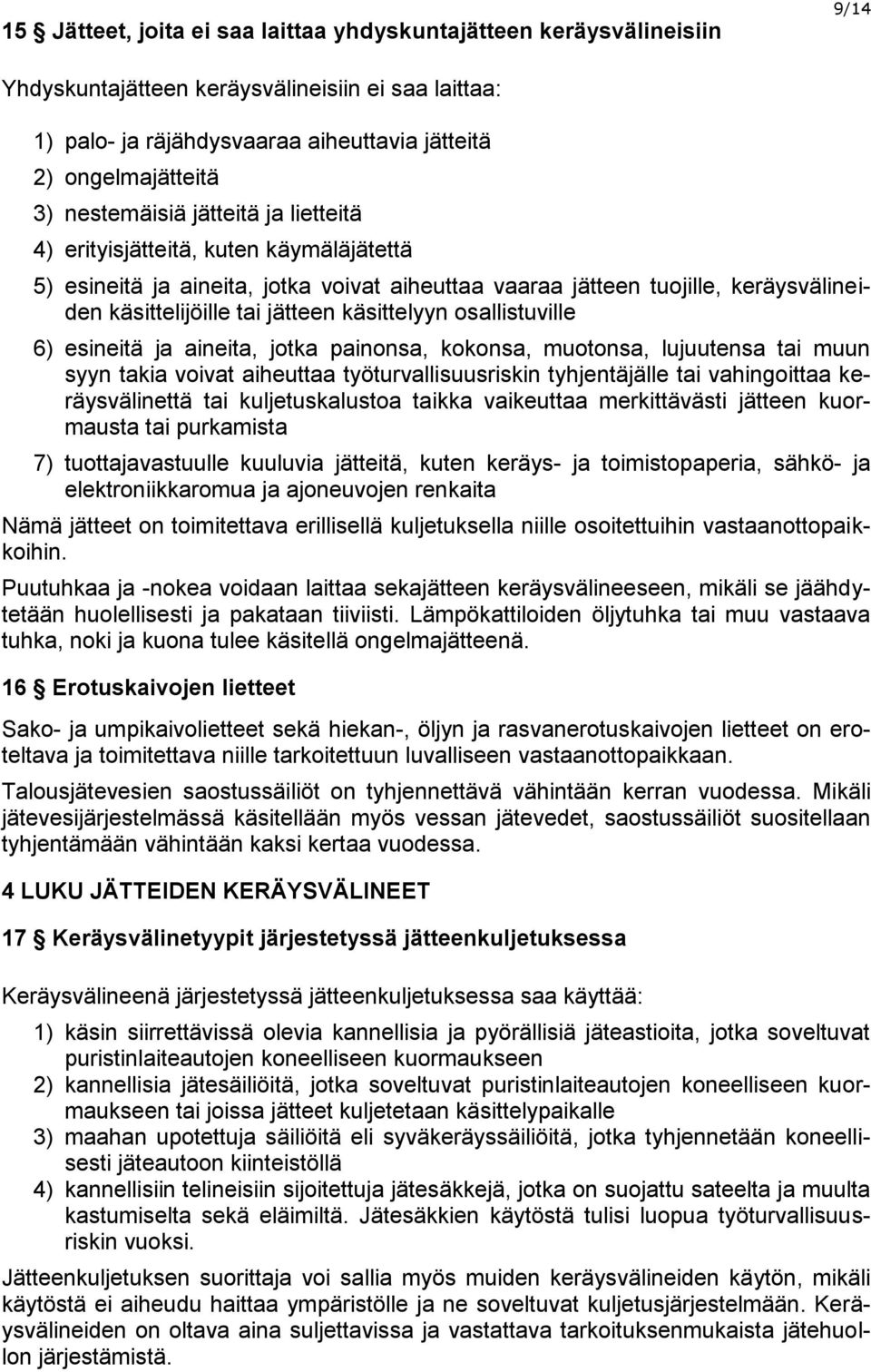 käsittelyyn osallistuville 6) esineitä ja aineita, jotka painonsa, kokonsa, muotonsa, lujuutensa tai muun syyn takia voivat aiheuttaa työturvallisuusriskin tyhjentäjälle tai vahingoittaa